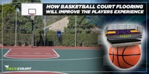 Basketball Court Flooring Material Improve the Player’s Experience