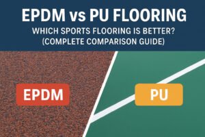 EPDM vs PU Flooring: Which Sports Flooring Is Better? (Complete Comparison Guide)