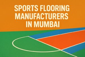 Sports Flooring Manufacturers in Mumbai — Types, Pricing, Top Brands & Complete Buying Guide
